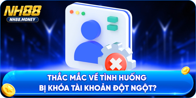 Thắc mắc về tình huống bị khóa tài khoản đột ngột?