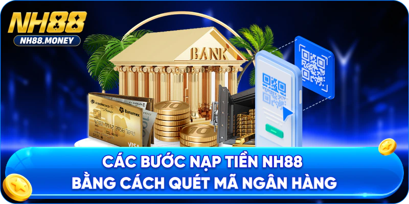 Các bước nạp tiền NH88 bằng cách quét mã ngân hàng