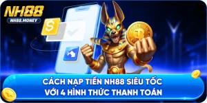 Cách Nạp Tiền NH88 Siêu Tốc Với 4 Hình Thức Thanh Toán