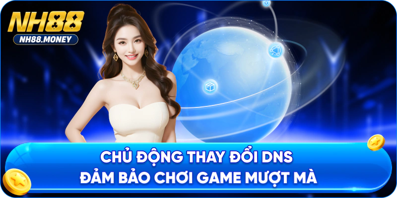 Chủ động thay đổi DNS đảm bảo chơi game mượt mà