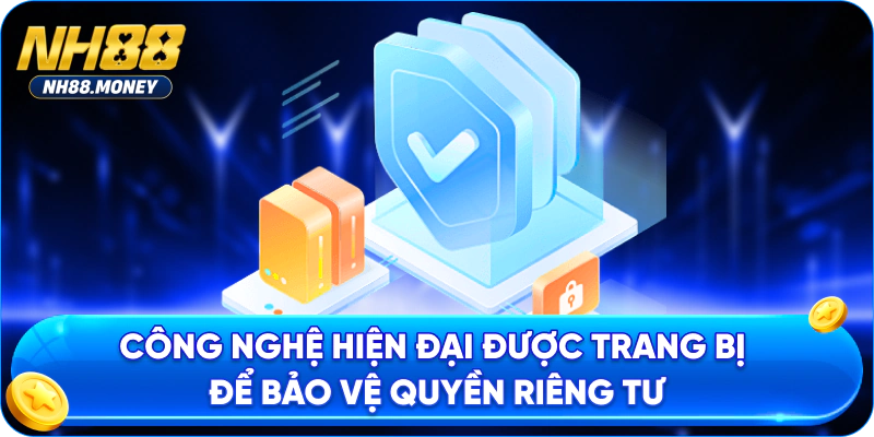 Công nghệ hiện đại được trang bị để bảo vệ quyền riêng tư