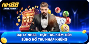 Đại Lý NH88 - Hợp Tác Kiếm Tiền Bùng Nổ Thu Nhập Khủng