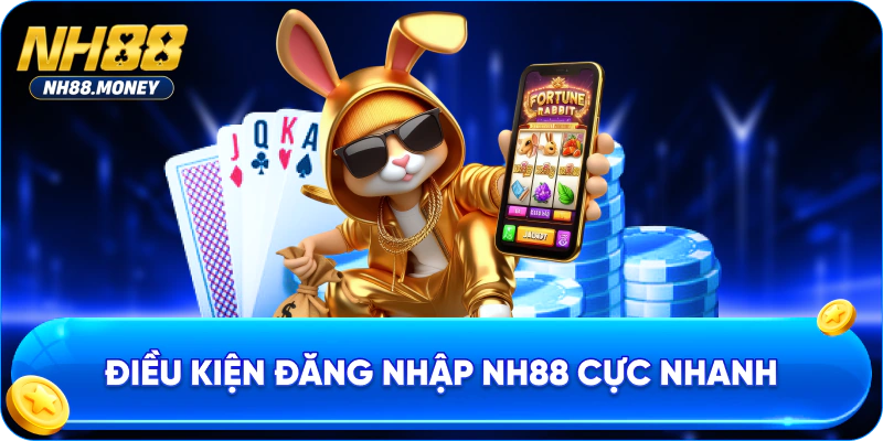 Điều kiện đăng nhập NH88 cực nhanh