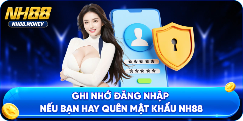 Ghi nhớ đăng nhập nếu bạn hay quên mật khẩu NH88