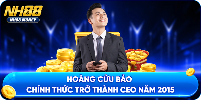 Hoàng Cửu Bảo chính thức trở thành CEO năm 2015