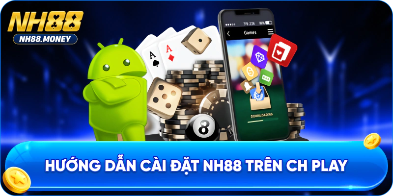 Hướng dẫn cài đặt NH88 trên CH Play