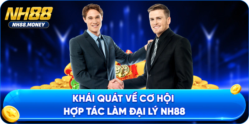 Khái quát về cơ hội hợp tác làm đại lý NH88