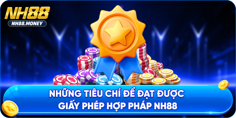 Những tiêu chí để đạt được giấy phép hợp pháp NH88