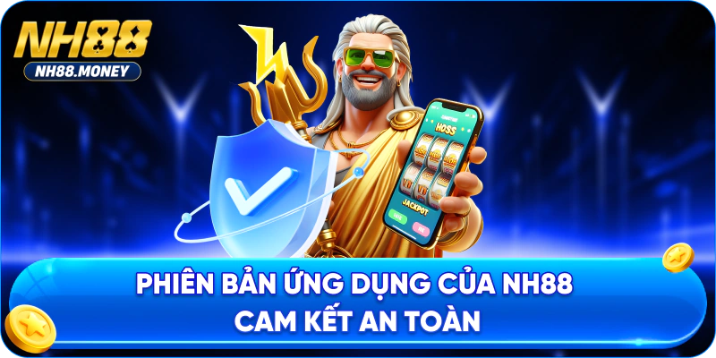 Phiên bản ứng dụng của NH88 cam kết an toàn