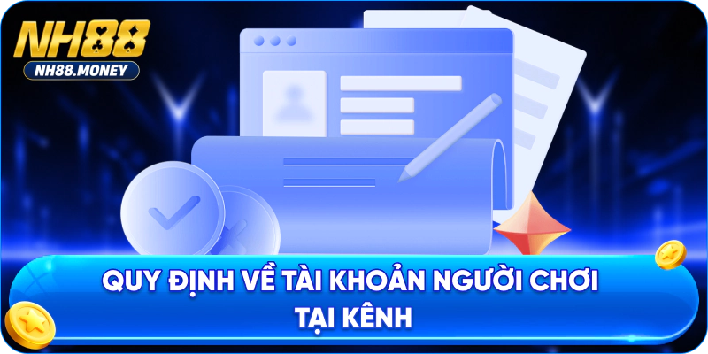 Quy định về tài khoản người chơi tại kênh