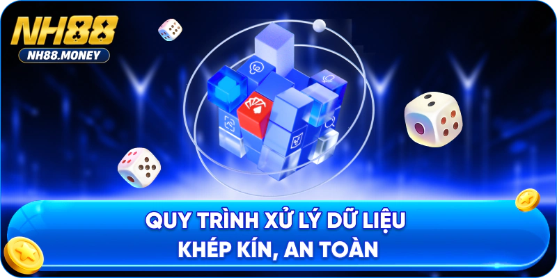 Quy trình xử lý dữ liệu khép kín, an toàn