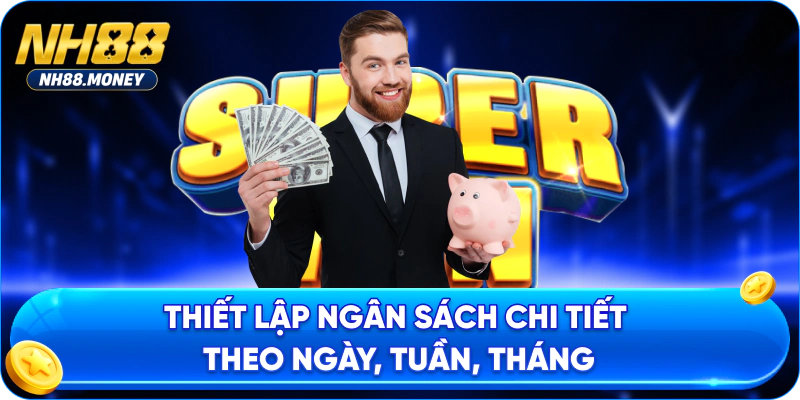 Thiết lập ngân sách chi tiết theo ngày, tuần, tháng
